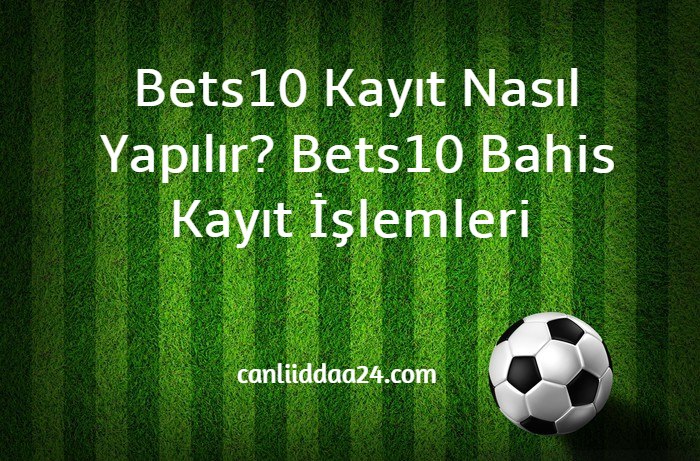 Bets10 Kayıt Nasıl Yapılır? Bets10 Bahis Kayıt İşlemleri