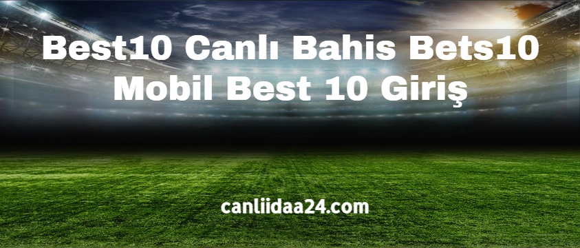 Best10 Canlı Bahis Bets10 Mobil Best 10 Giriş