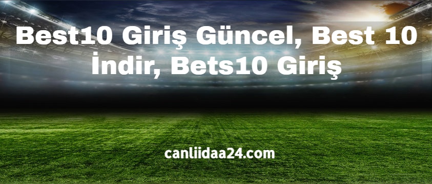 Best10 Giriş Güncel, Best 10 İndir, Bets10 Giriş