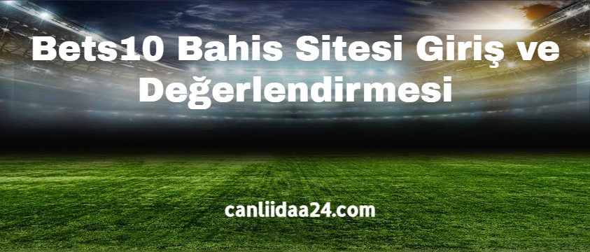 Bets10 Bahis Sitesi Giriş ve Değerlendirmesi 2022