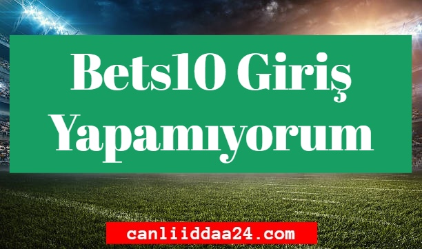 Bets10 Giriş Yapamıyorum