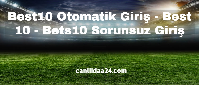 Best10 Otomatik Giriş - Best 10 - Bets10 Sorunsuz Giriş