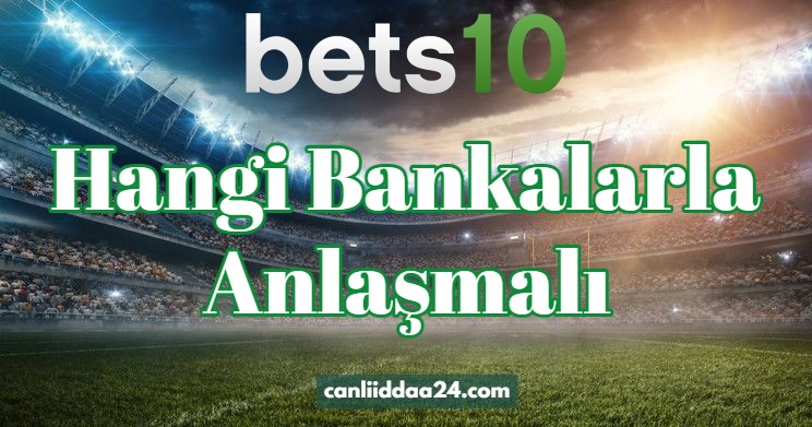 Bets10 Hangi Bankalarla Anlaşmalı