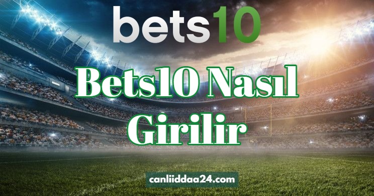 Bets10 Nasıl Girilir 2022