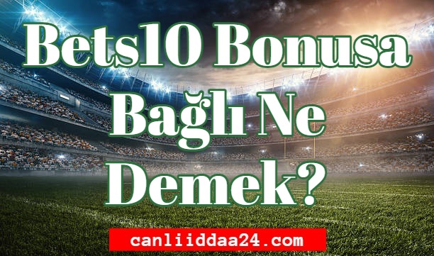 Bets10 Bonusa Bağlı Ne Demek?