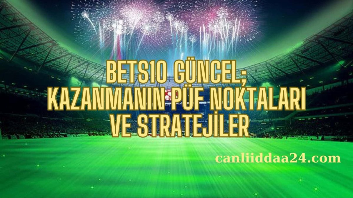 Bets10 Güncel: Kazanmanın Püf Noktaları ve Stratejiler